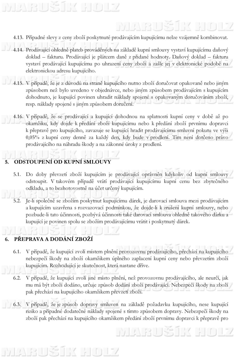 Daňový doklad fakturu vystaví prodávající kupujícímu po uhrazení ceny zboží a zašle jej v elektronické podobě na elektronickou adresu kupujícího. 4.15.