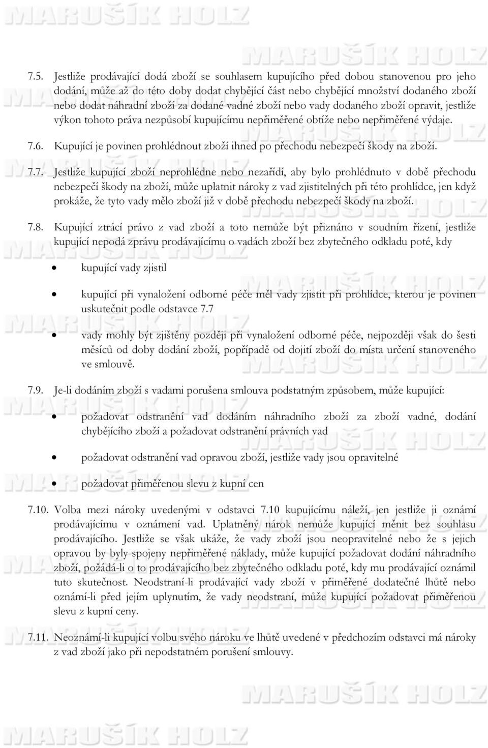 Kupující je povinen prohlédnout zboží ihned po přechodu nebezpečí škody na zboží. 7.