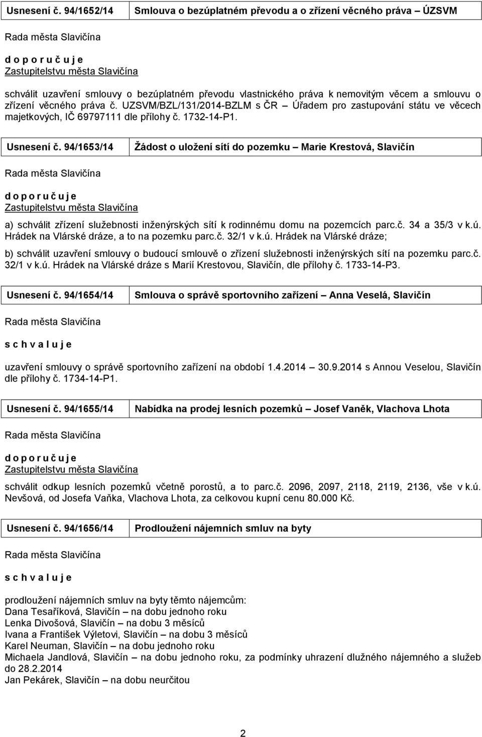 věcného práva č. UZSVM/BZL/3/04-BZLM s ČR Úřadem pro zastupování státu ve věcech majetkových, IČ 69797 dle přílohy č. 73-4-P.