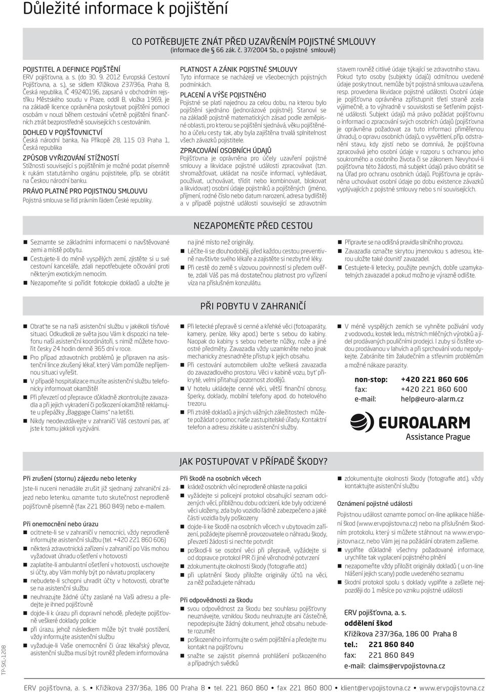 ), se sídlem Křižíkova 237/36a, Praha 8, Česká republika, IČ 49240196, zapsaná v obchodním rejstříku Městského soudu v Praze, oddíl B, vložka 1969, je na základě licence oprávněna poskytovat