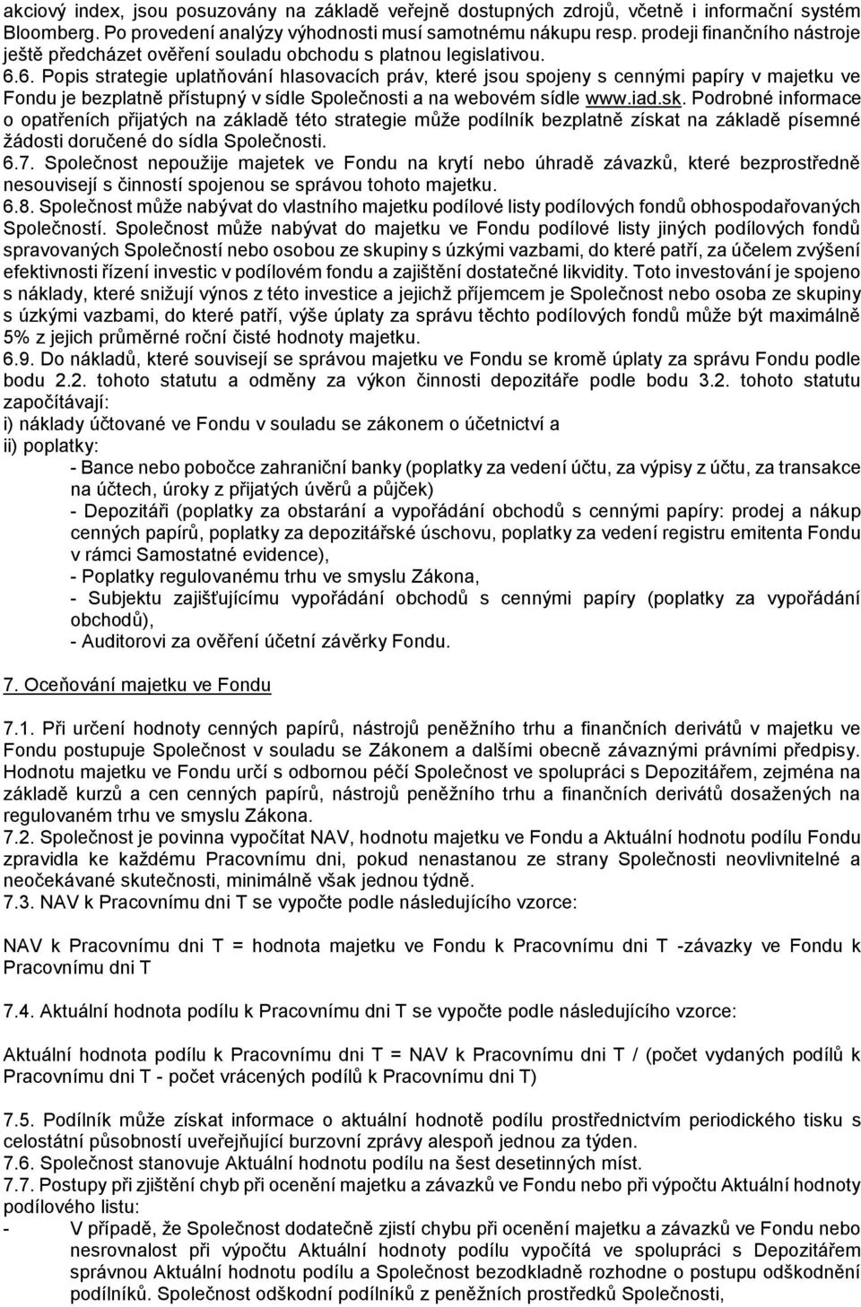 6. Popis strategie uplatňování hlasovacích práv, které jsou spojeny s cennými papíry v majetku ve Fondu je bezplatně přístupný v sídle Společnosti a na webovém sídle www.iad.sk.