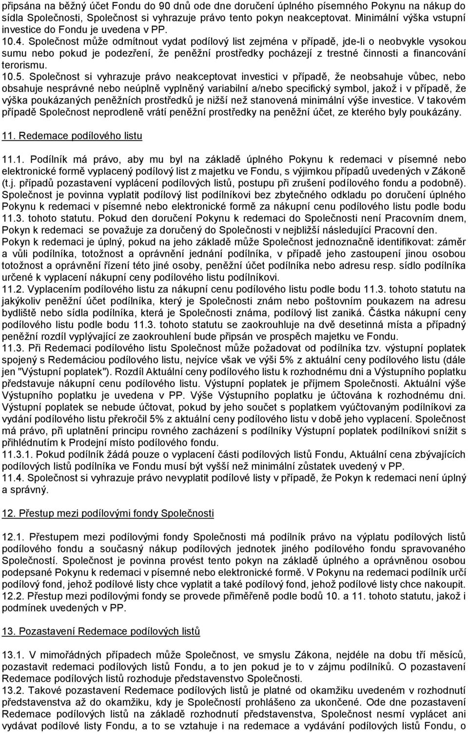 Společnost může odmítnout vydat podílový list zejména v případě, jde-li o neobvykle vysokou sumu nebo pokud je podezření, že peněžní prostředky pocházejí z trestné činnosti a financování terorismu.