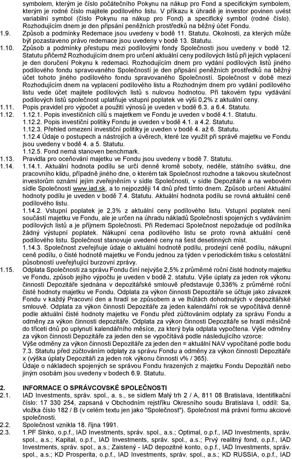 Rozhodujícím dnem je den připsání peněžních prostředků na běžný účet Fondu. 1.9. Způsob a podmínky Redemace jsou uvedeny v bodě 11. Statutu.