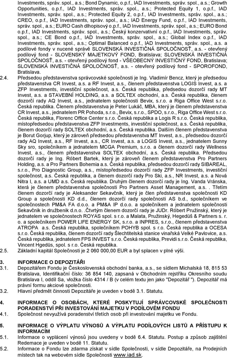 p.f., IAD Investments, správ. spol., a.s.; Český konzervativní o.p.f., IAD Investments, správ. spol., a.s.; CE Bond o.p.f., IAD Investments, správ. spol., a.s.; Global Index o.p.f., IAD Investments, správ. spol., a.s.; Optimal Balanced o.