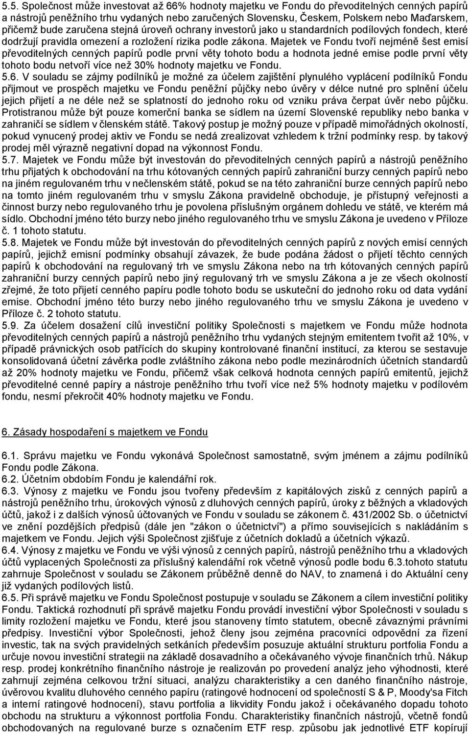 Majetek ve Fondu tvoří nejméně šest emisí převoditelných cenných papírů podle první věty tohoto bodu a hodnota jedné emise podle první věty tohoto bodu netvoří více než 30% hodnoty majetku ve Fondu.