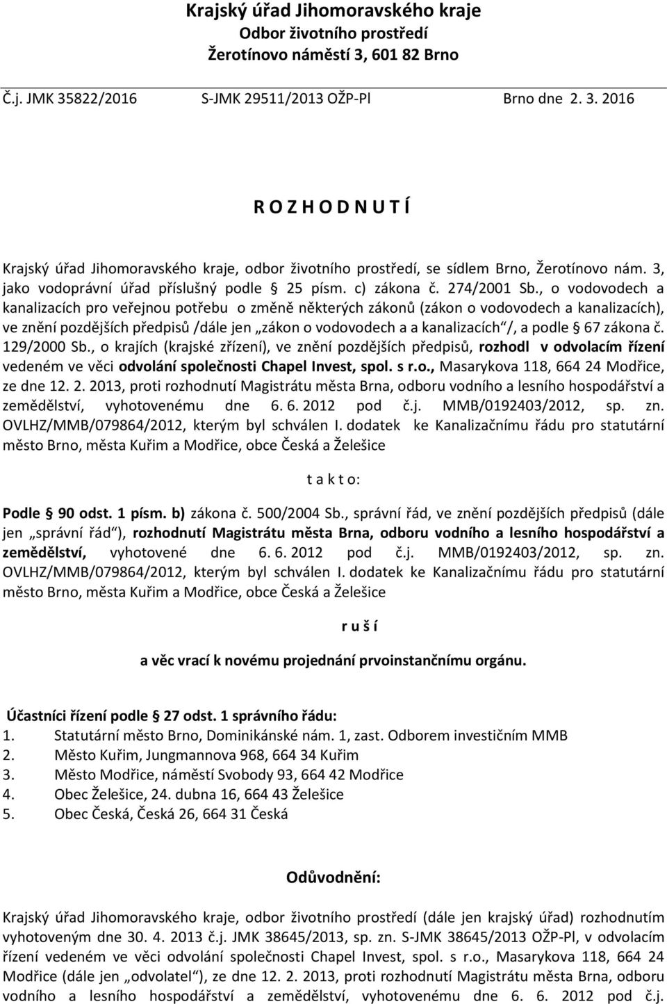 , o vodovodech a kanalizacích pro veřejnou potřebu o změně některých zákonů (zákon o vodovodech a kanalizacích), ve znění pozdějších předpisů /dále jen zákon o vodovodech a a kanalizacích /, a podle
