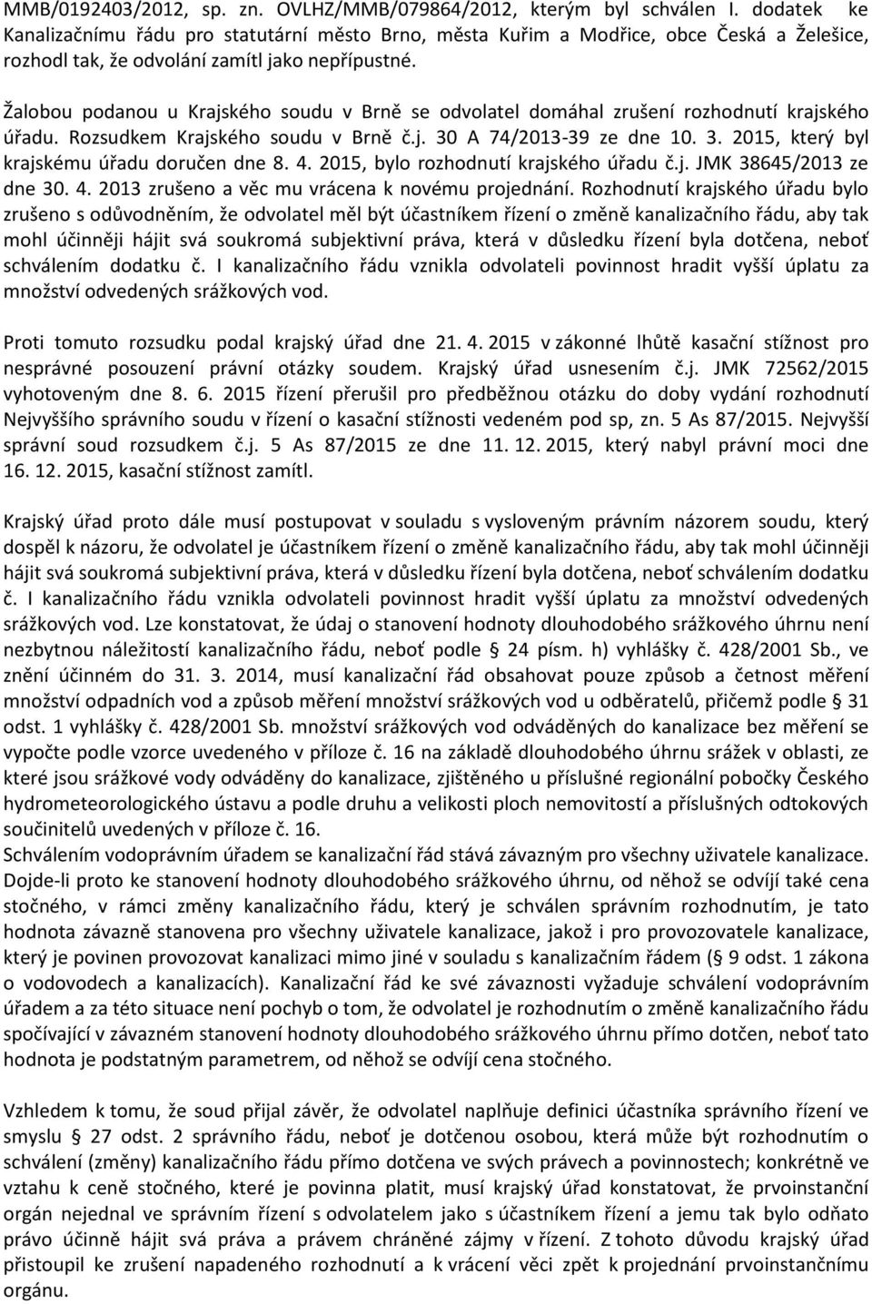 Žalobou podanou u Krajského soudu v Brně se odvolatel domáhal zrušení rozhodnutí krajského úřadu. Rozsudkem Krajského soudu v Brně č.j. 30 A 74/2013-39 ze dne 10. 3. 2015, který byl krajskému úřadu doručen dne 8.