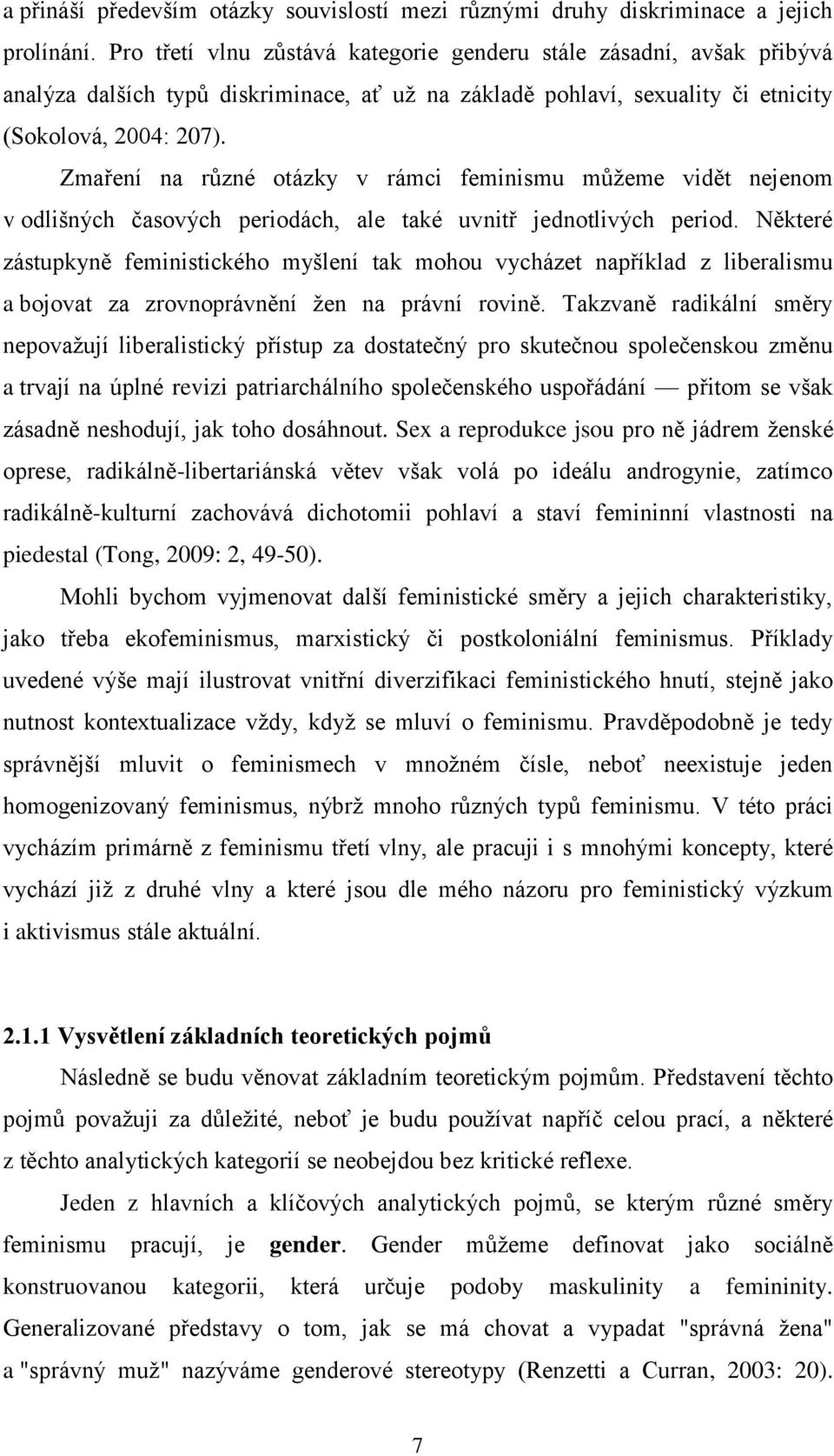 Zmaření na různé otázky v rámci feminismu můţeme vidět nejenom v odlišných časových periodách, ale také uvnitř jednotlivých period.