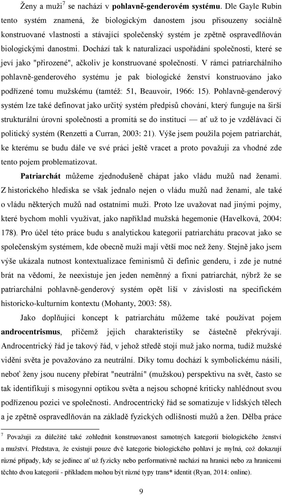 Dochází tak k naturalizací uspořádání společnosti, které se jeví jako "přirozené", ačkoliv je konstruované společností.