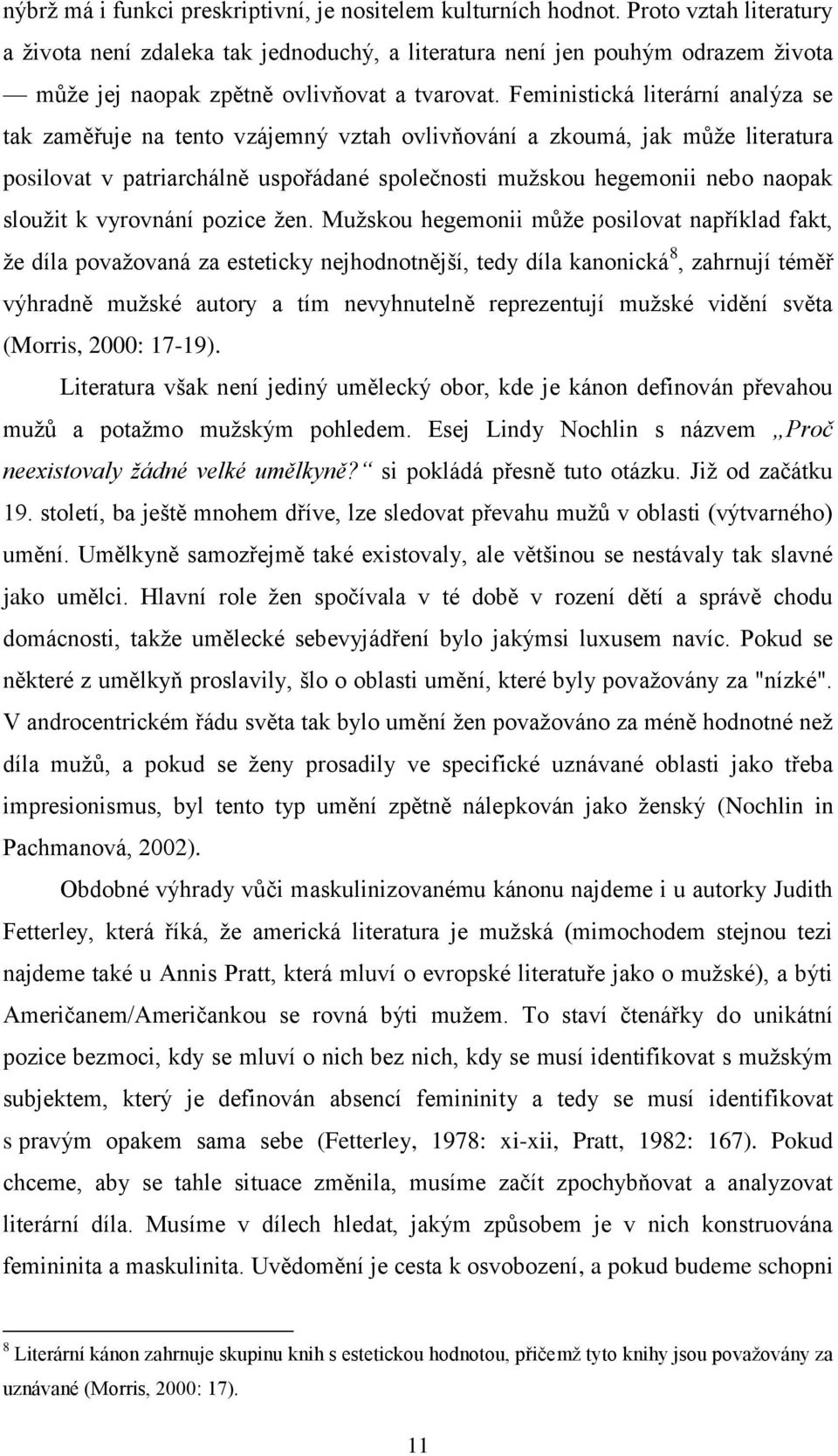 Feministická literární analýza se tak zaměřuje na tento vzájemný vztah ovlivňování a zkoumá, jak můţe literatura posilovat v patriarchálně uspořádané společnosti muţskou hegemonii nebo naopak slouţit