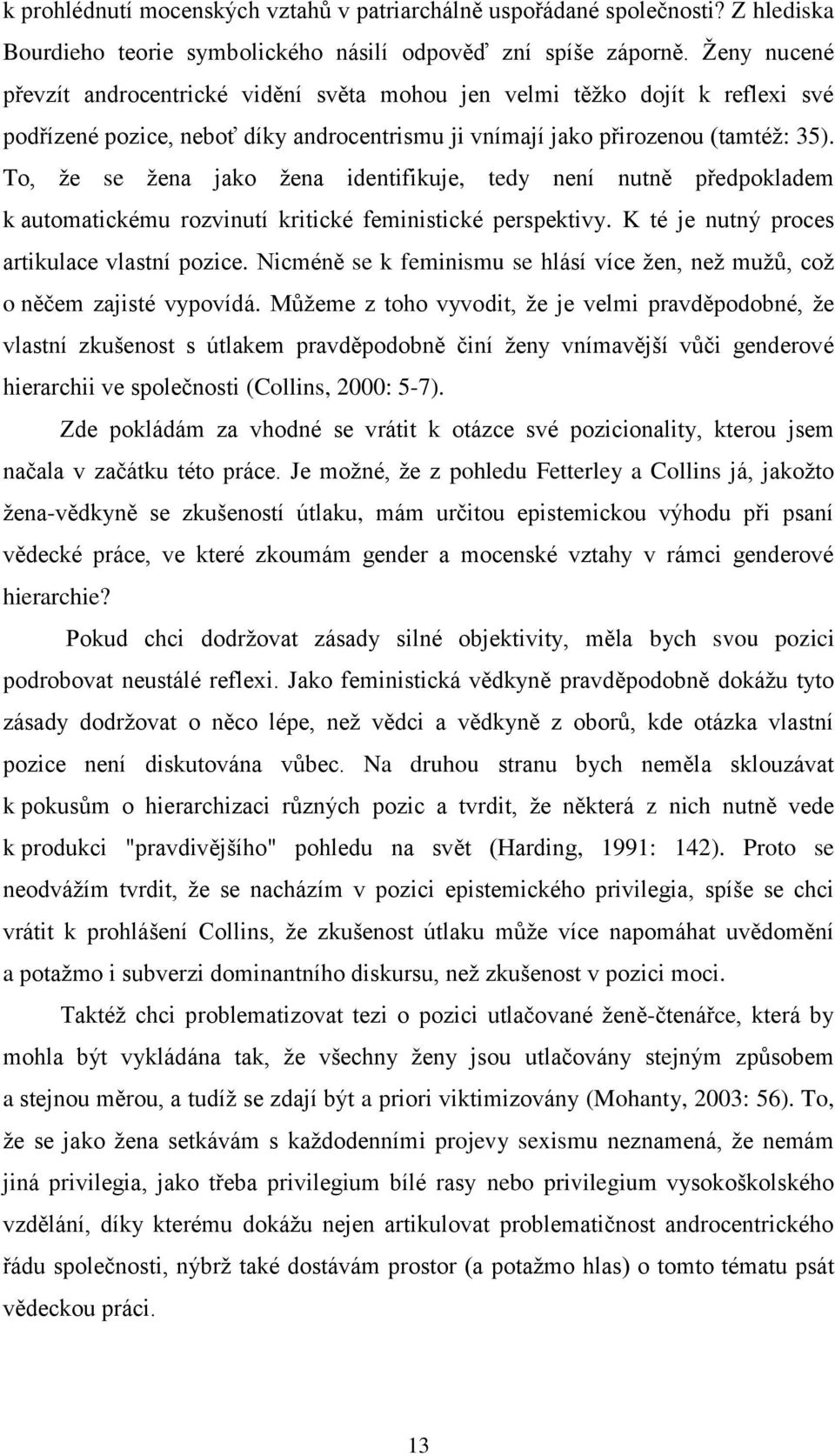 To, ţe se ţena jako ţena identifikuje, tedy není nutně předpokladem k automatickému rozvinutí kritické feministické perspektivy. K té je nutný proces artikulace vlastní pozice.