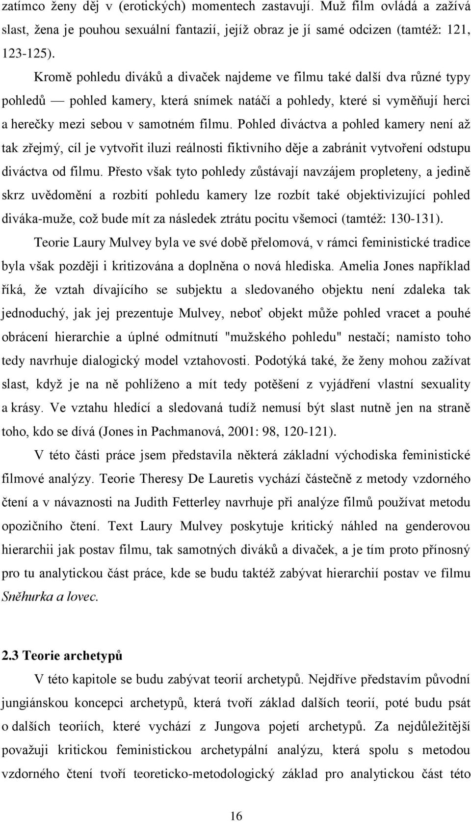 Pohled diváctva a pohled kamery není aţ tak zřejmý, cíl je vytvořit iluzi reálnosti fiktivního děje a zabránit vytvoření odstupu diváctva od filmu.