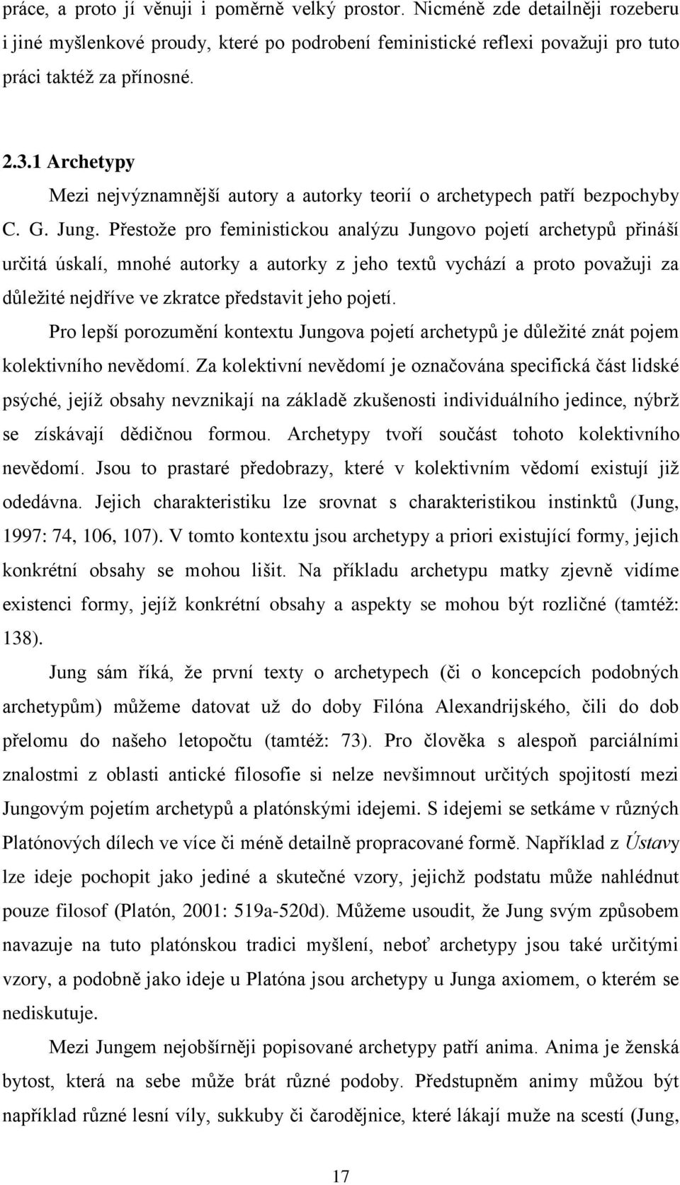 Přestoţe pro feministickou analýzu Jungovo pojetí archetypů přináší určitá úskalí, mnohé autorky a autorky z jeho textů vychází a proto povaţuji za důleţité nejdříve ve zkratce představit jeho pojetí.