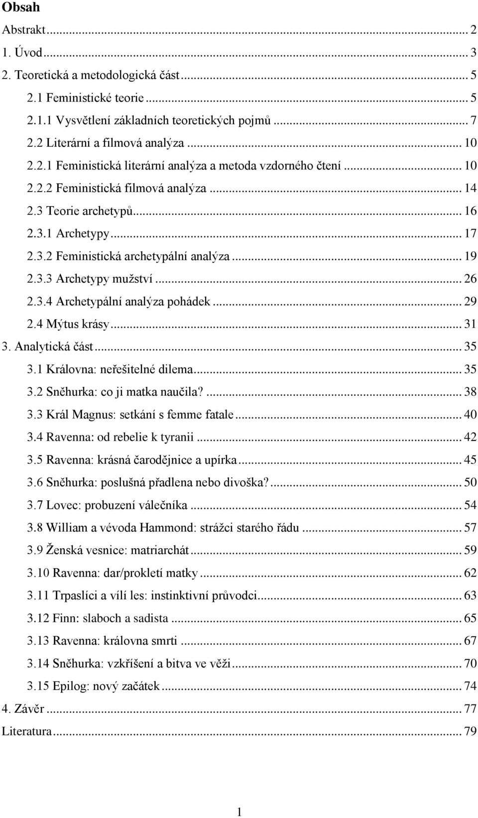 .. 29 2.4 Mýtus krásy... 31 3. Analytická část... 35 3.1 Královna: neřešitelné dilema... 35 3.2 Sněhurka: co ji matka naučila?... 38 3.3 Král Magnus: setkání s femme fatale... 40 3.