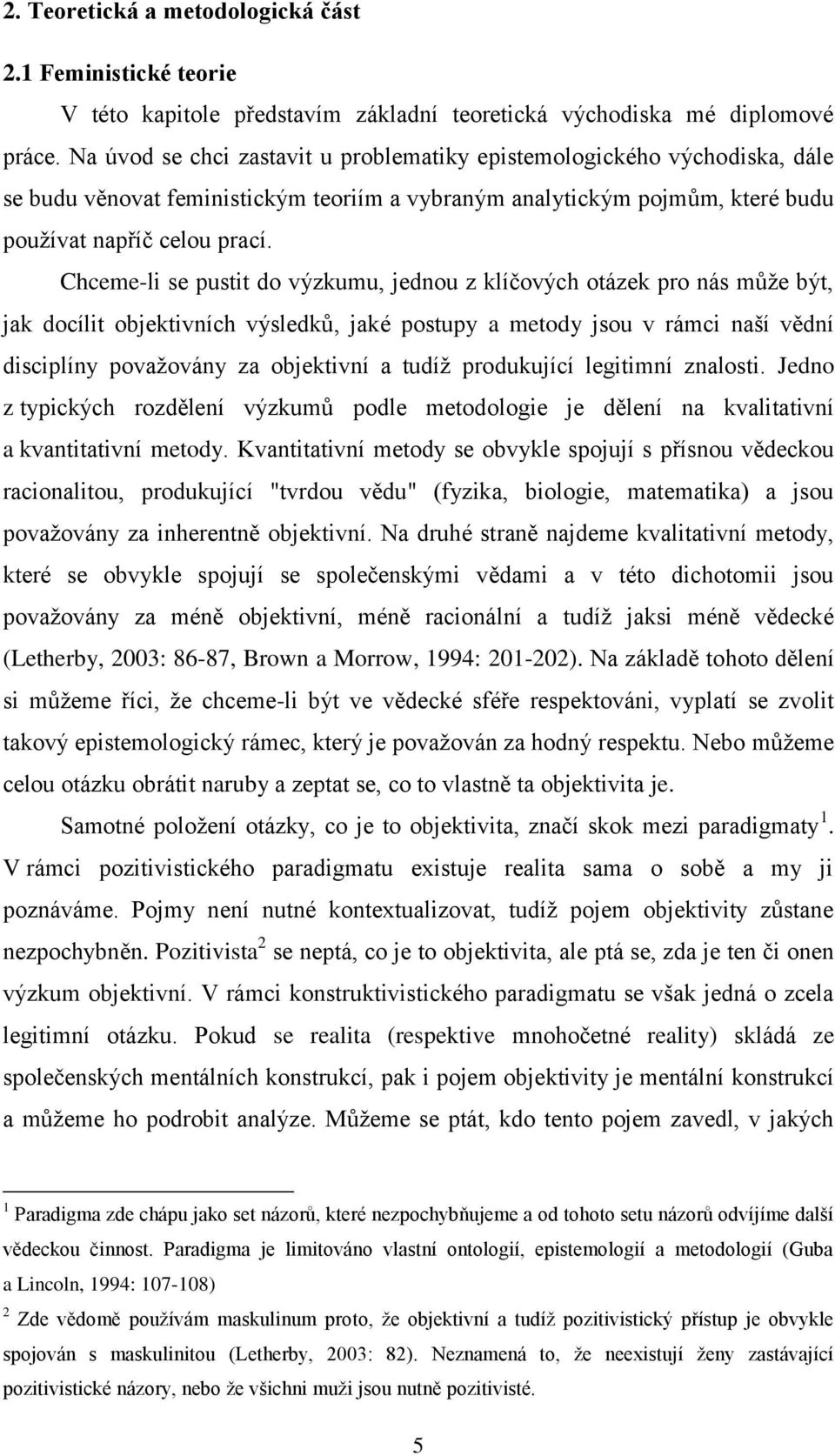 Chceme-li se pustit do výzkumu, jednou z klíčových otázek pro nás můţe být, jak docílit objektivních výsledků, jaké postupy a metody jsou v rámci naší vědní disciplíny povaţovány za objektivní a