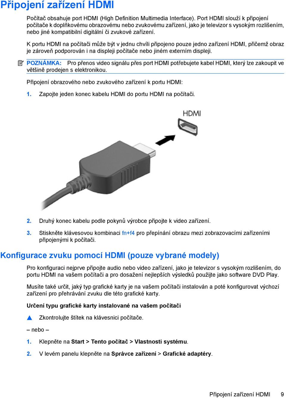 K portu HDMI na počítači může být v jednu chvíli připojeno pouze jedno zařízení HDMI, přičemž obraz je zároveň podporován i na displeji počítače nebo jiném externím displeji.