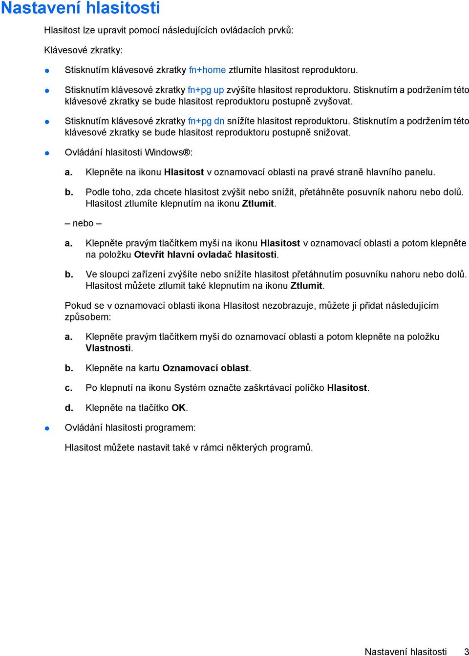 Stisknutím klávesové zkratky fn+pg dn snížíte hlasitost reproduktoru. Stisknutím a podržením této klávesové zkratky se bude hlasitost reproduktoru postupně snižovat. Ovládání hlasitosti Windows : a.