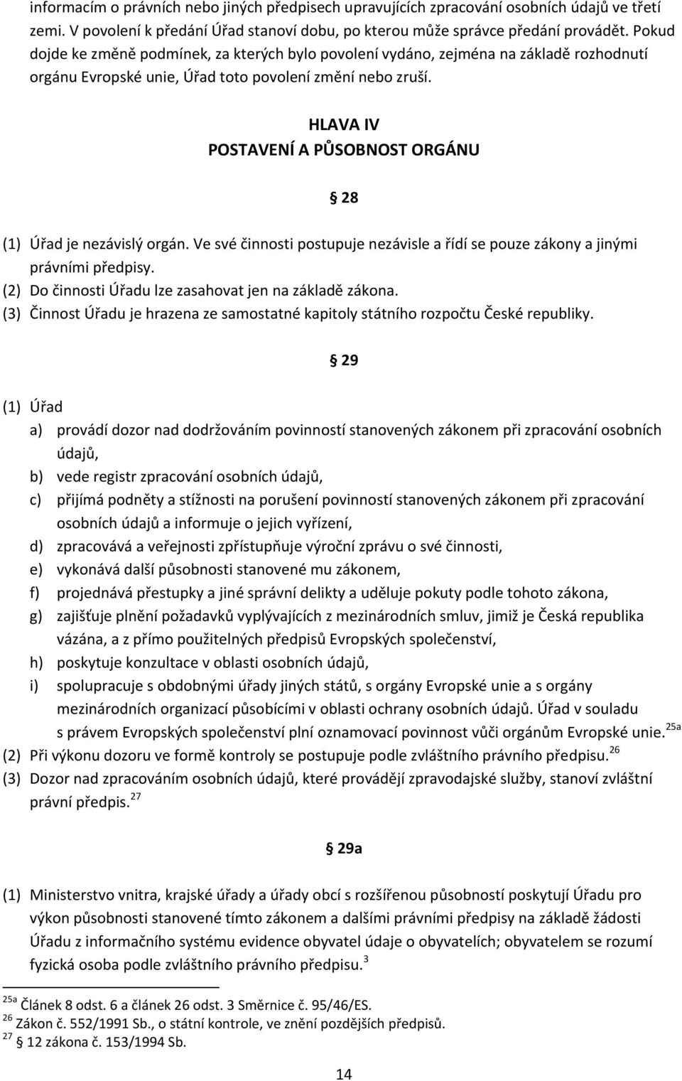 HLAVA IV POSTAVENÍ A PŮSOBNOST ORGÁNU 28 (1) Úřad je nezávislý orgán. Ve své činnosti postupuje nezávisle a řídí se pouze zákony a jinými právními předpisy.