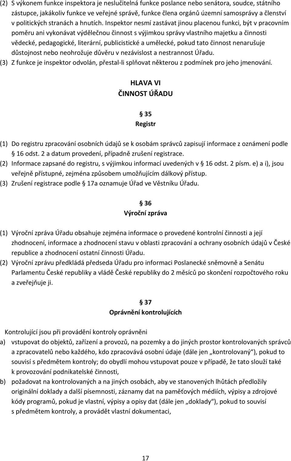 Inspektor nesmí zastávat jinou placenou funkci, být v pracovním poměru ani vykonávat výdělečnou činnost s výjimkou správy vlastního majetku a činnosti vědecké, pedagogické, literární, publicistické a