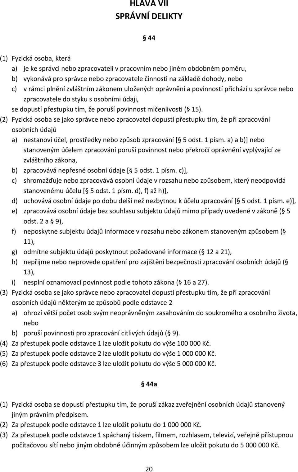 15). (2) Fyzická osoba se jako správce nebo zpracovatel dopustí přestupku tím, že při zpracování osobních údajů a) nestanoví účel, prostředky nebo způsob zpracování [ 5 odst. 1 písm.