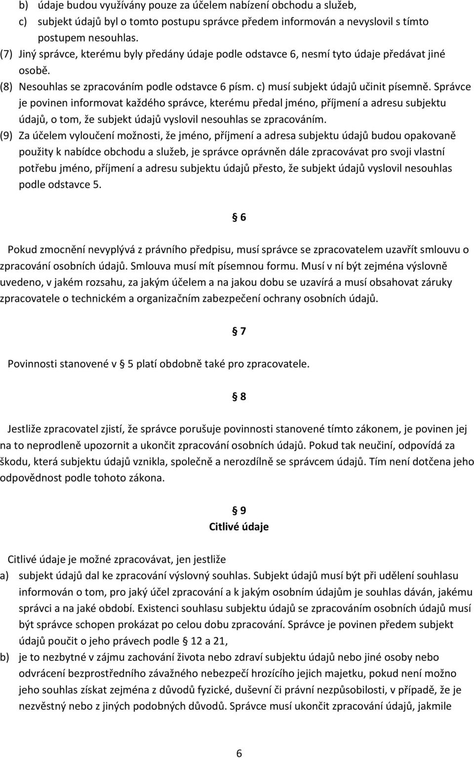 Správce je povinen informovat každého správce, kterému předal jméno, příjmení a adresu subjektu údajů, o tom, že subjekt údajů vyslovil nesouhlas se zpracováním.