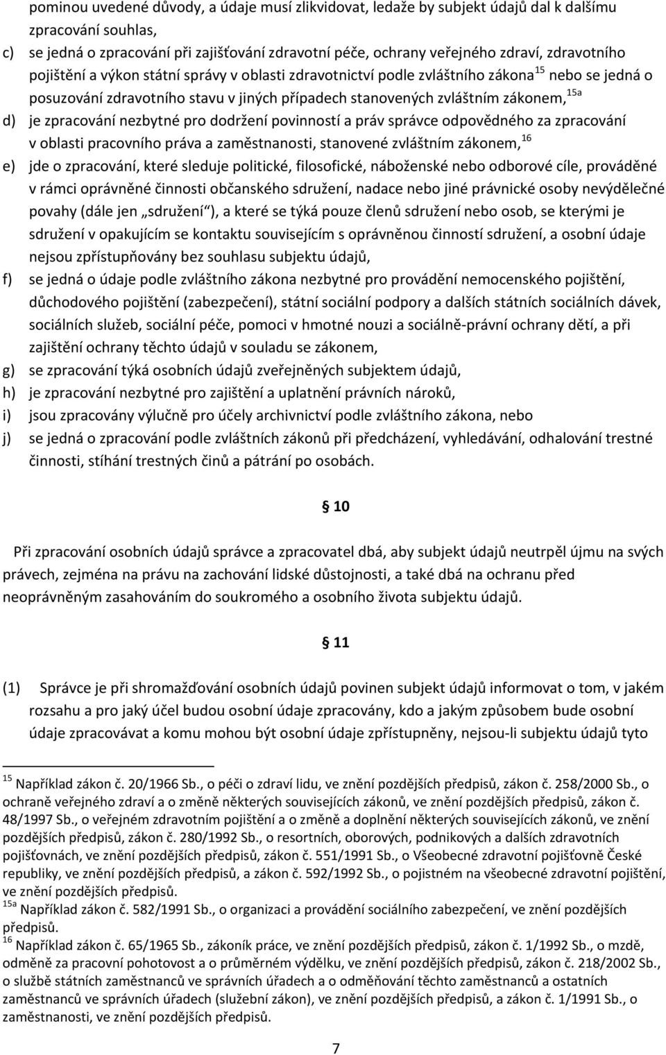 zpracování nezbytné pro dodržení povinností a práv správce odpovědného za zpracování v oblasti pracovního práva a zaměstnanosti, stanovené zvláštním zákonem, 16 e) jde o zpracování, které sleduje