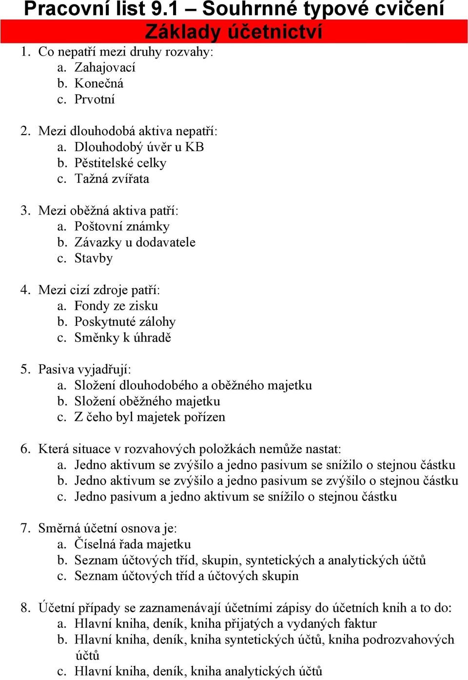 Směnky k úhradě 5. Pasiva vyjadřují: a. Složení dlouhodobého a oběžného majetku b. Složení oběžného majetku c. Z čeho byl majetek pořízen 6. Která situace v rozvahových položkách nemůže nastat: a.