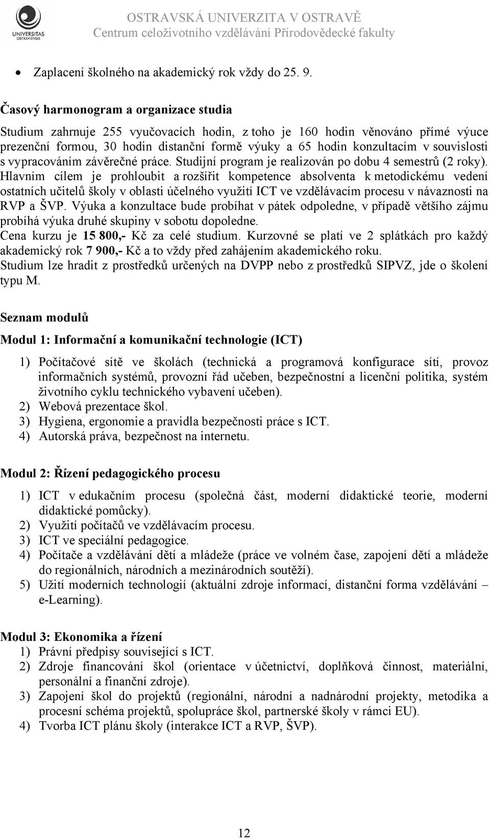 souvislosti s vypracováním závěrečné práce. Studijní program je realizován po dobu 4 semestrů (2 roky).