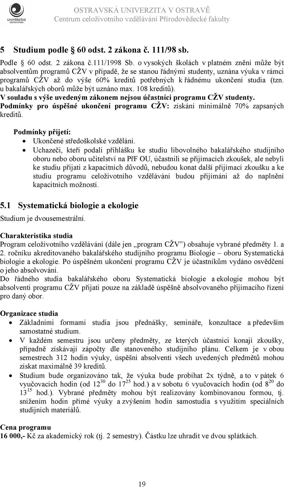 studia (tzn. u bakalářských oborů může být uznáno max. 108 kreditů). V souladu s výše uvedeným zákonem nejsou účastníci programu CŽV studenty.