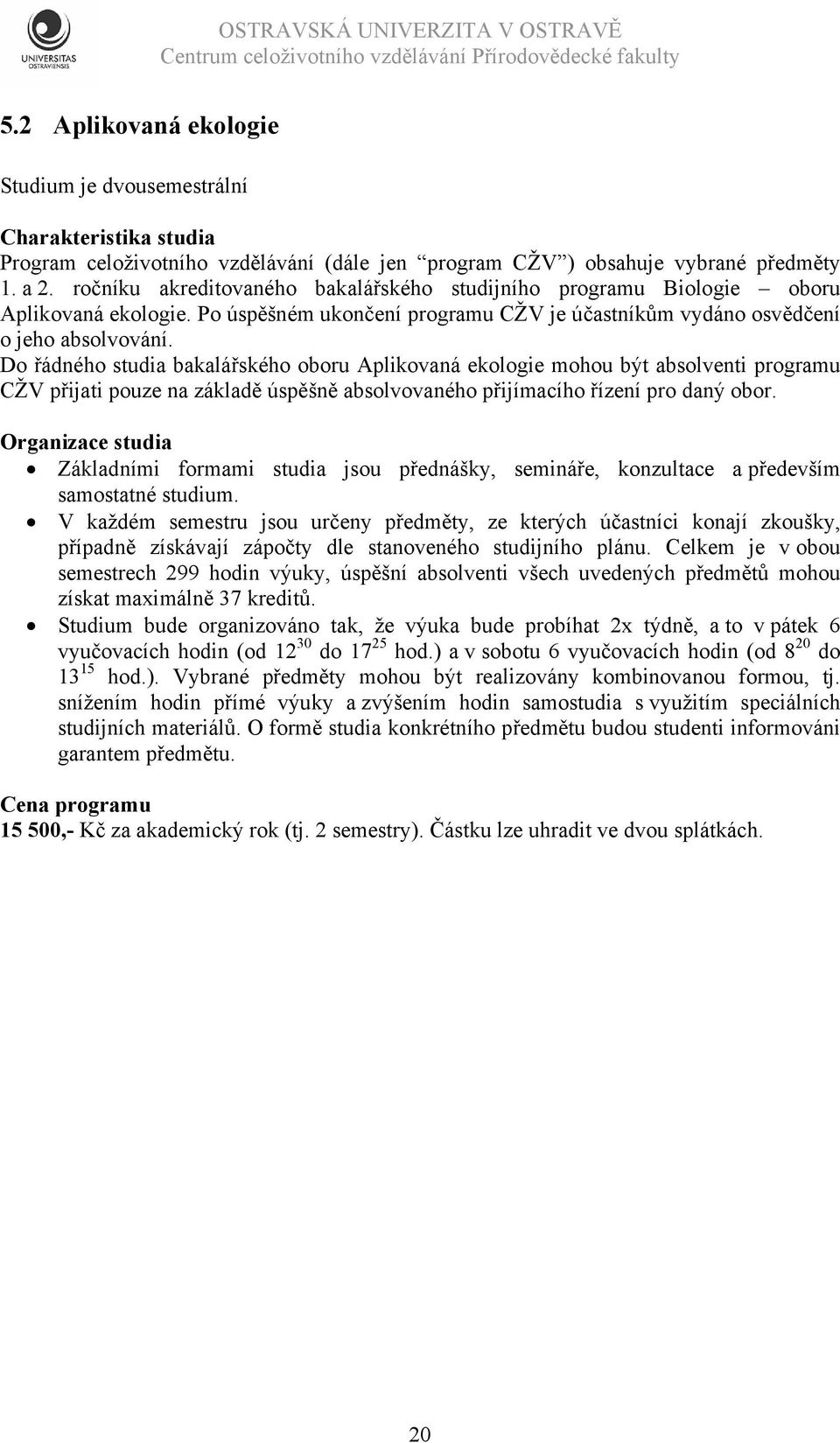 Do řádného studia bakalářského oboru Aplikovaná ekologie mohou být absolventi programu CŽV přijati pouze na základě úspěšně absolvovaného přijímacího řízení pro daný obor.