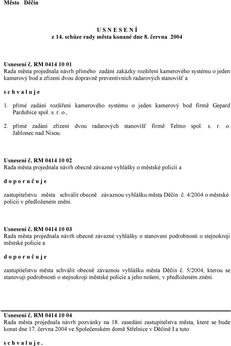 přímé zadání rozšíření kamerového systému o jeden kamerový bod firmě Gepard Pardubice spol. s. r. o., 2. přímé zadání zřízení dvou radarových stanovišť firmě Telmo spol. s. r. o. Jablonec nad Nisou.