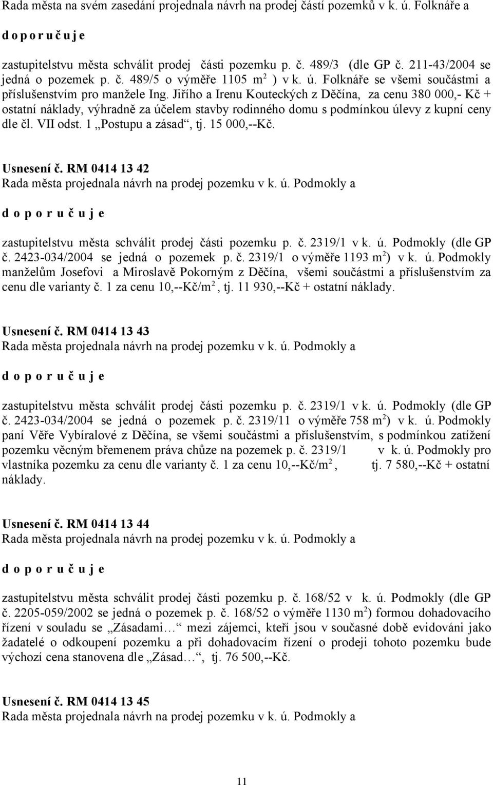 Jiřího a Irenu Kouteckých z Děčína, za cenu 380 000,- Kč + ostatní náklady, výhradně za účelem stavby rodinného domu s podmínkou úlevy z kupní ceny dle čl. VII odst. 1 Postupu a zásad, tj.