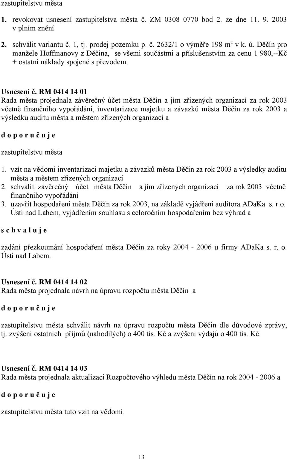 RM 0414 14 01 Rada města projednala závěrečný účet města Děčín a jím zřízených organizací za rok 2003 včetně finančního vypořádání, inventarizace majetku a závazků města Děčín za rok 2003 a výsledku
