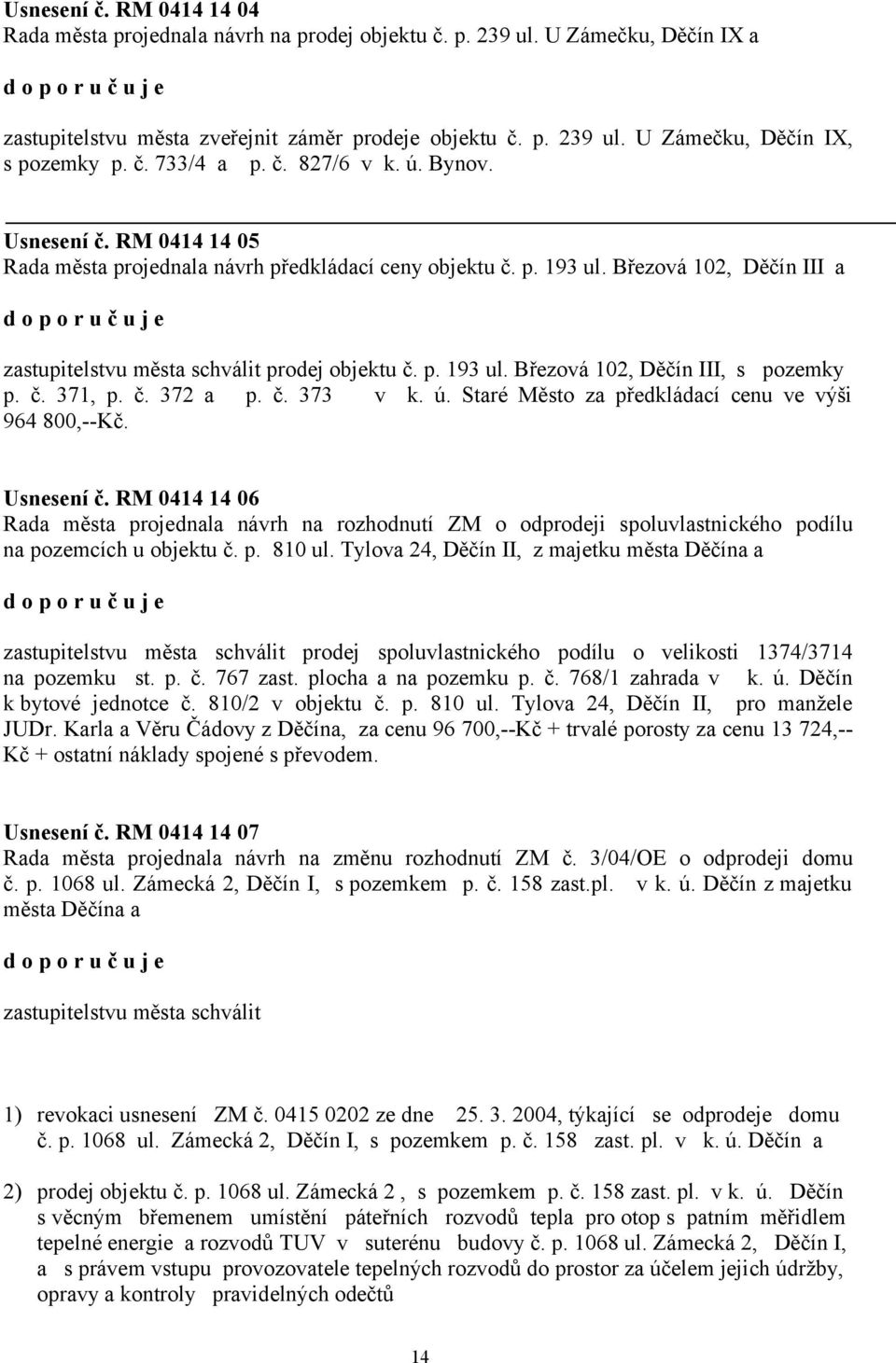 Březová 102, Děčín III a zastupitelstvu města schválit prodej objektu č. p. 193 ul. Březová 102, Děčín III, s pozemky p. č. 371, p. č. 372 a p. č. 373 v k. ú.