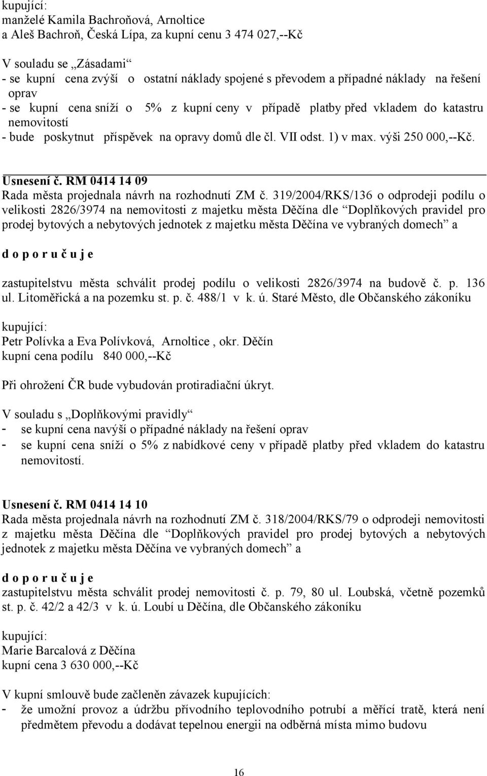 výši 250 000,--Kč. Usnesení č. RM 0414 14 09 Rada města projednala návrh na rozhodnutí ZM č.