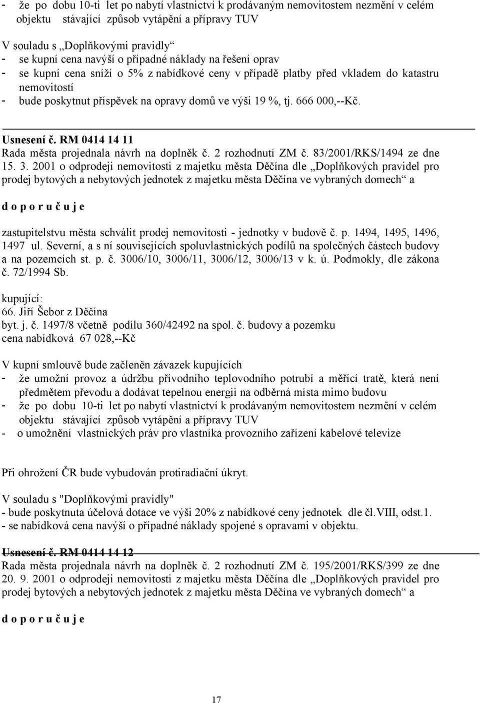 666 000,--Kč. Usnesení č. RM 0414 14 11 Rada města projednala návrh na doplněk č. 2 rozhodnutí ZM č. 83/2001/RKS/1494 ze dne 15. 3.