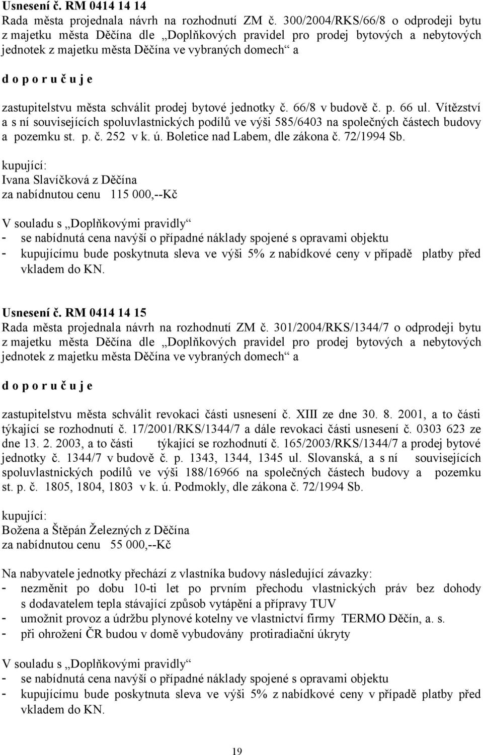 prodej bytové jednotky č. 66/8 v budově č. p. 66 ul. Vítězství a s ní souvisejících spoluvlastnických podílů ve výši 585/6403 na společných částech budovy a pozemku st. p. č. 252 v k. ú.