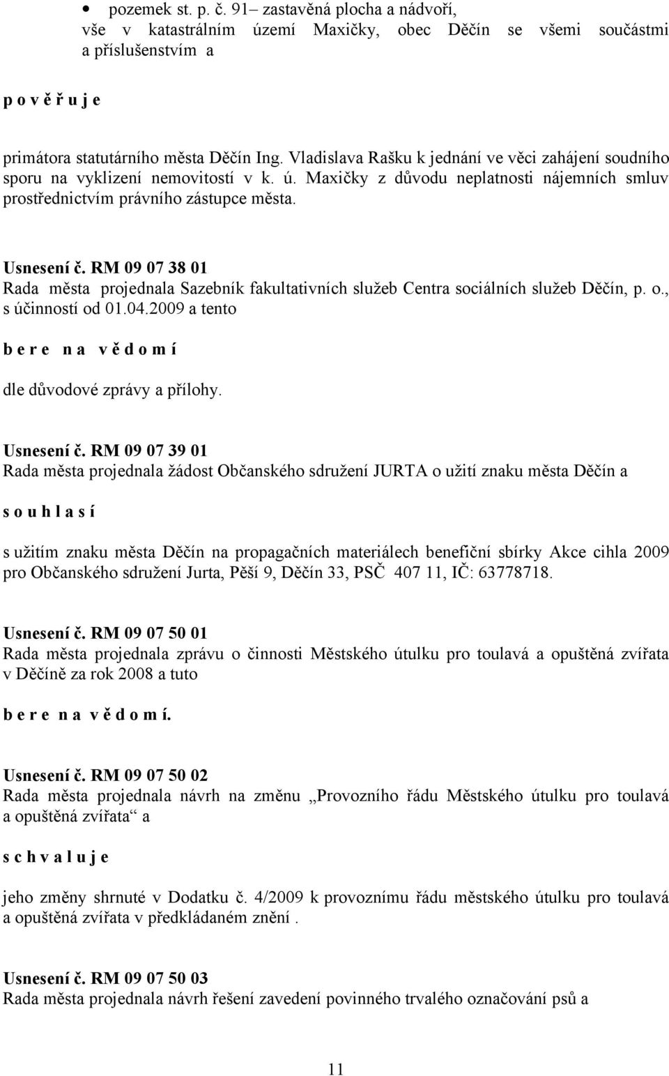 RM 09 07 38 01 Rada města projednala Sazebník fakultativních služeb Centra sociálních služeb Děčín, p. o., s účinností od 01.04.2009 a tento b e r e n a v ě d o m í dle důvodové zprávy a přílohy.