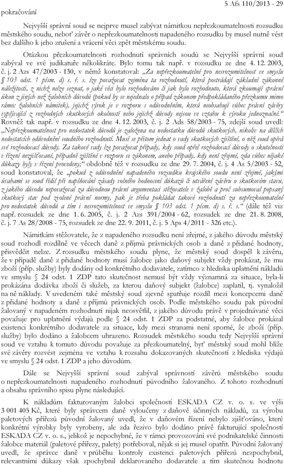 Bylo tomu tak např. v rozsudku ze dne 4. 12. 2003, č. j. 2 Azs 47/2003-130, v němž konstatoval: Za nepřezkoumatelné pro nesrozumitelnost ve sm