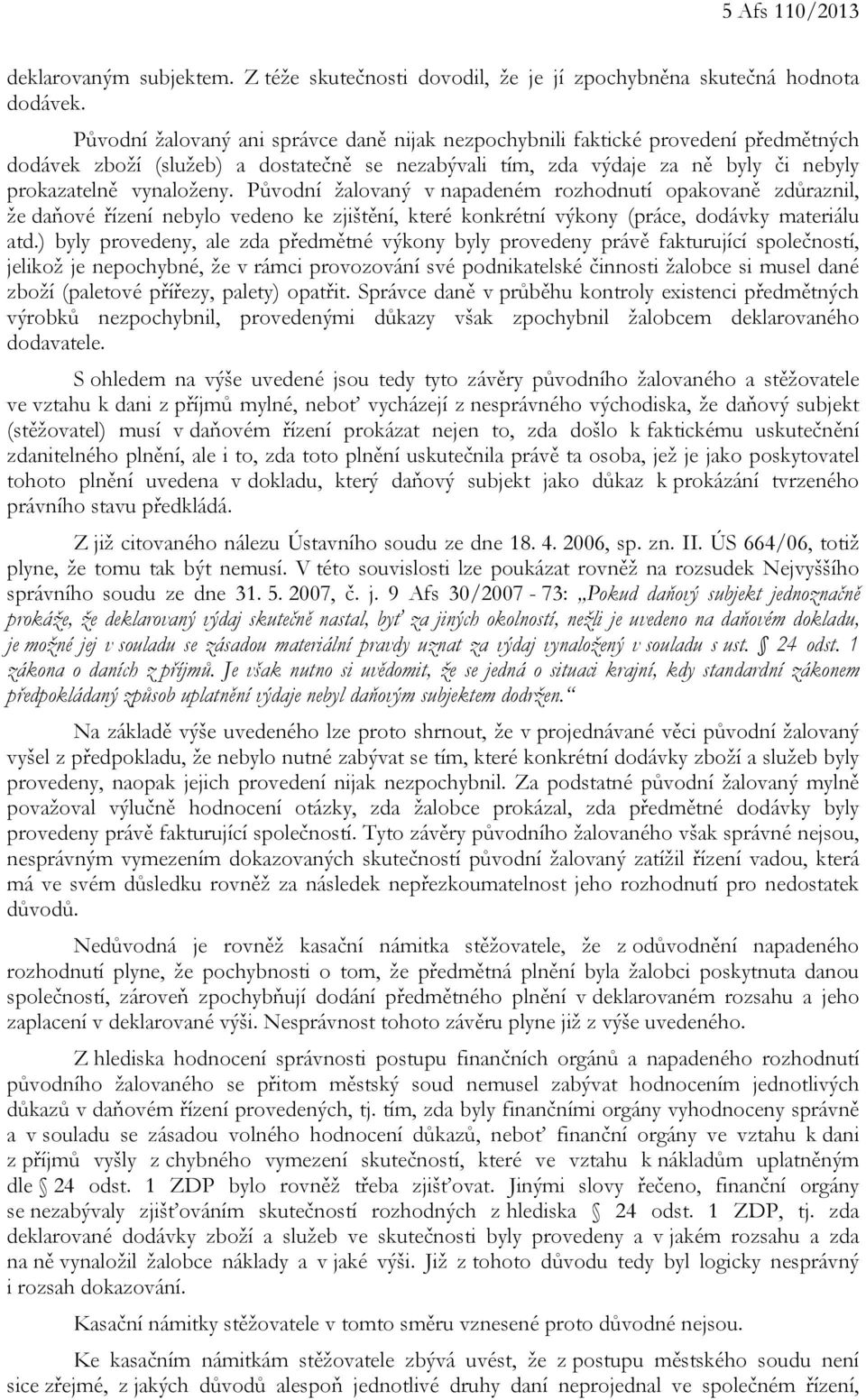 Původní žalovaný v napadeném rozhodnutí opakovaně zdůraznil, že daňové řízení nebylo vedeno ke zjištění, které konkrétní výkony (práce, dodávky materiálu atd.