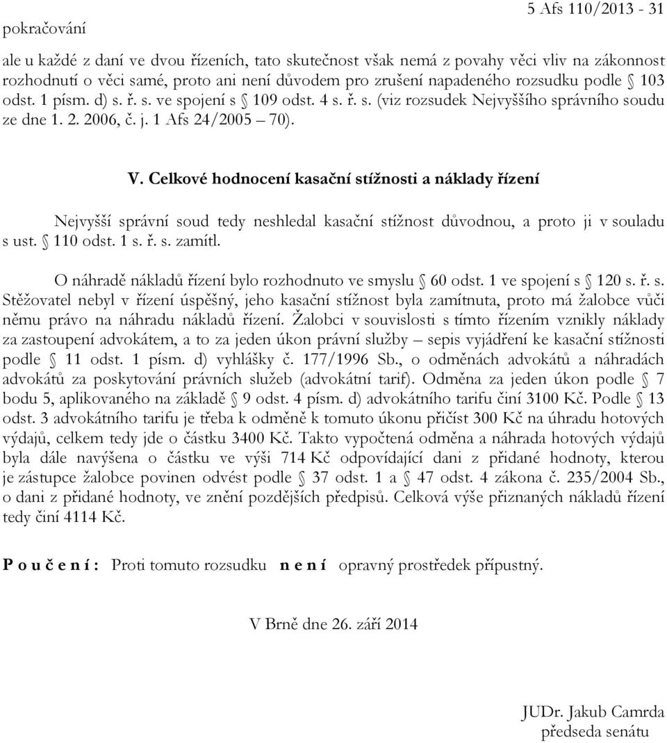 Celkové hodnocení kasační stížnosti a náklady řízení Nejvyšší správní soud tedy neshledal kasační stížnost důvodnou, a proto ji v souladu s ust. 110 odst. 1 s. ř. s. zamítl.