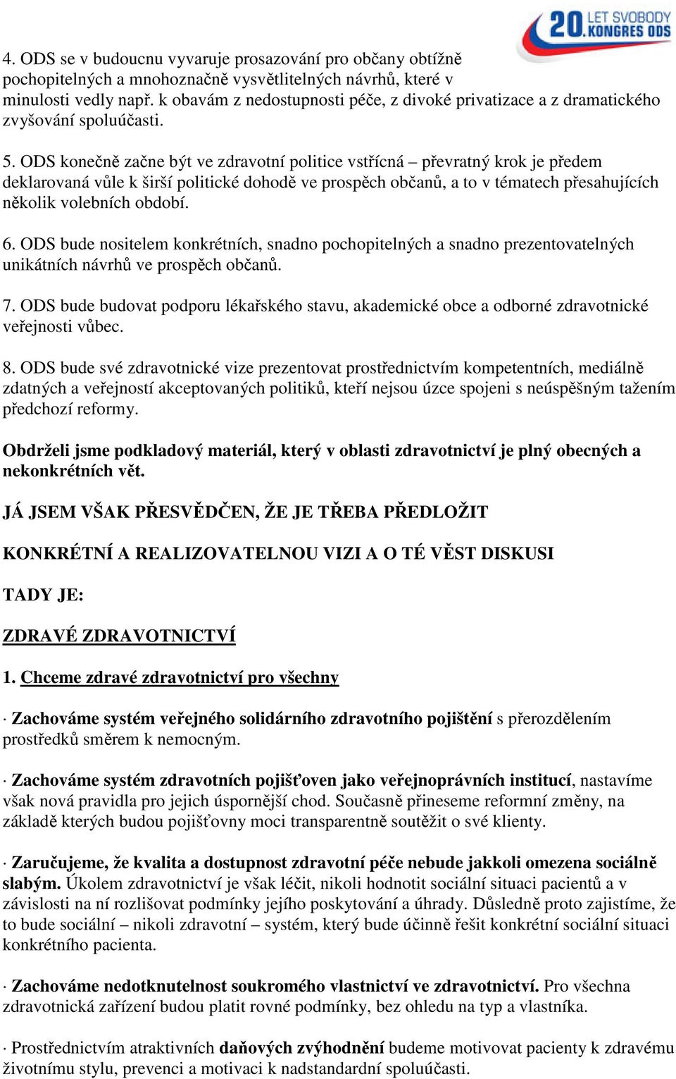 ODS konečně začne být ve zdravotní politice vstřícná převratný krok je předem deklarovaná vůle k širší politické dohodě ve prospěch občanů, a to v tématech přesahujících několik volebních období. 6.