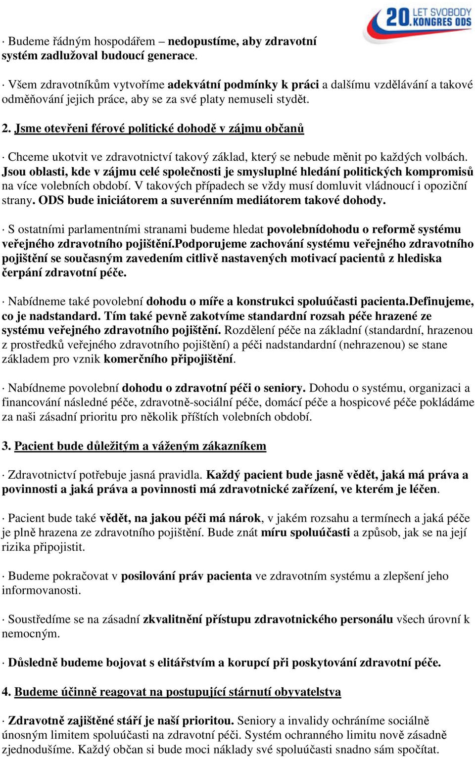 Jsme otevřeni férové politické dohodě v zájmu občanů Chceme ukotvit ve zdravotnictví takový základ, který se nebude měnit po každých volbách.