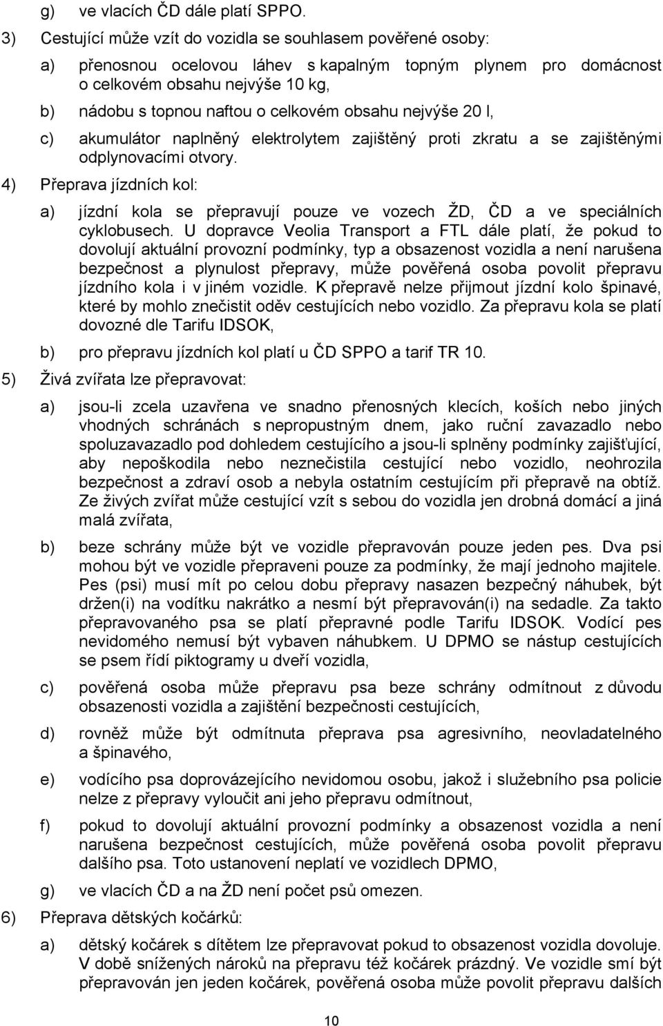 obsahu nejvýše 20 l, c) akumulátor naplněný elektrolytem zajištěný proti zkratu a se zajištěnými odplynovacími otvory.