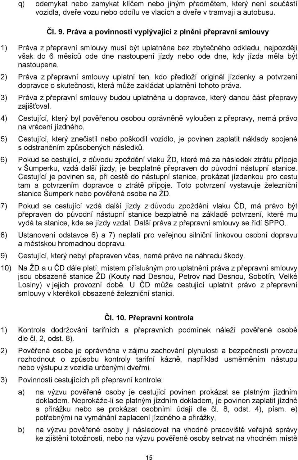 kdy jízda měla být nastoupena. 2) Práva z přepravní smlouvy uplatní ten, kdo předloží originál jízdenky a potvrzení dopravce o skutečnosti, která může zakládat uplatnění tohoto práva.