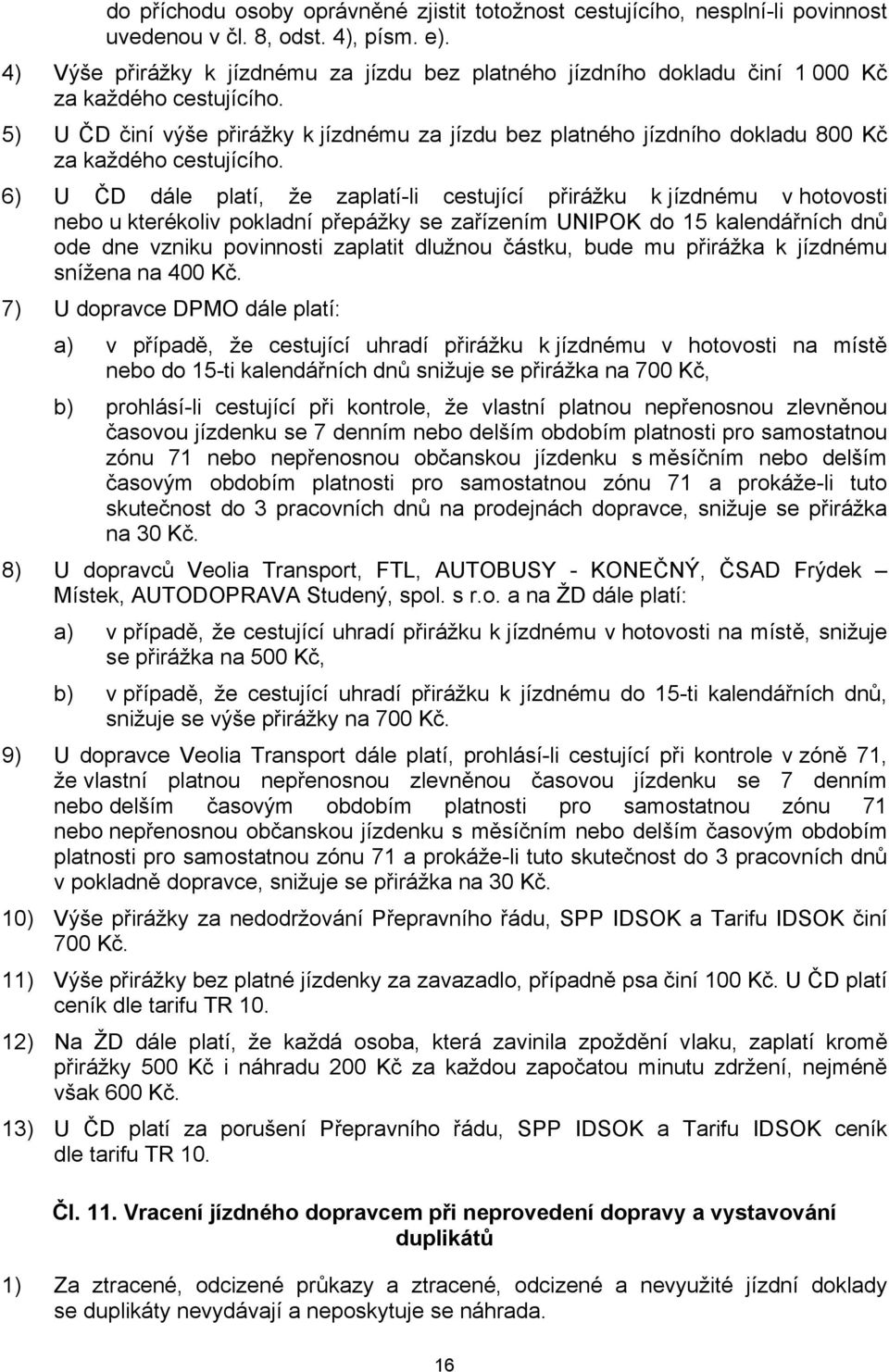 5) U ČD činí výše přirážky k jízdnému za jízdu bez platného jízdního dokladu 800 Kč za každého cestujícího.