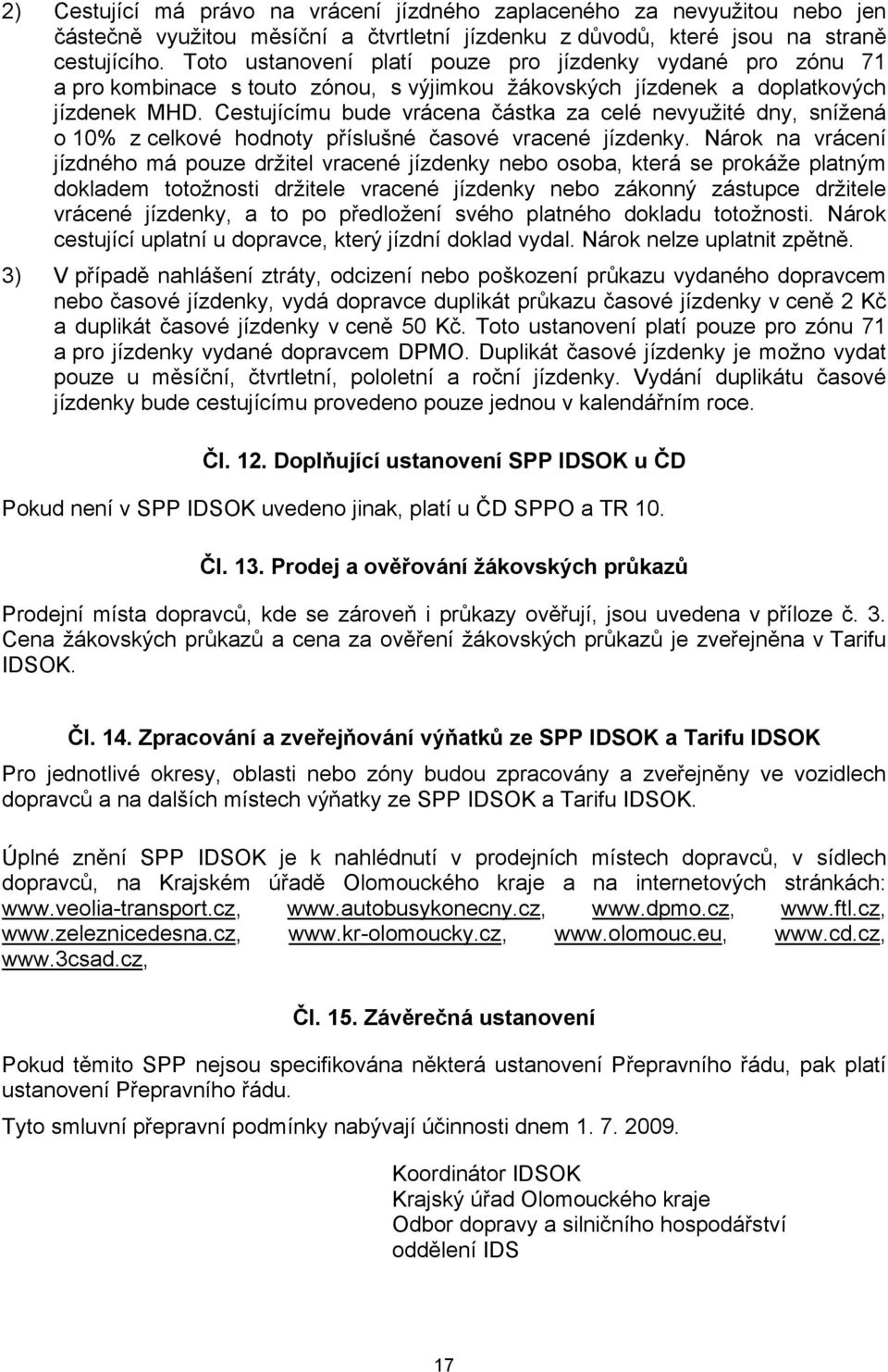 Cestujícímu bude vrácena částka za celé nevyužité dny, snížená o 10% z celkové hodnoty příslušné časové vracené jízdenky.