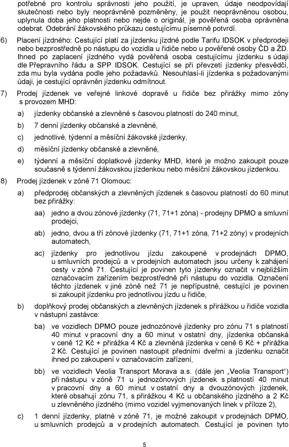 6) Placení jízdného: Cestující platí za jízdenku jízdné podle Tarifu IDSOK v předprodeji nebo bezprostředně po nástupu do vozidla u řidiče nebo u pověřené osoby ČD a ŽD.