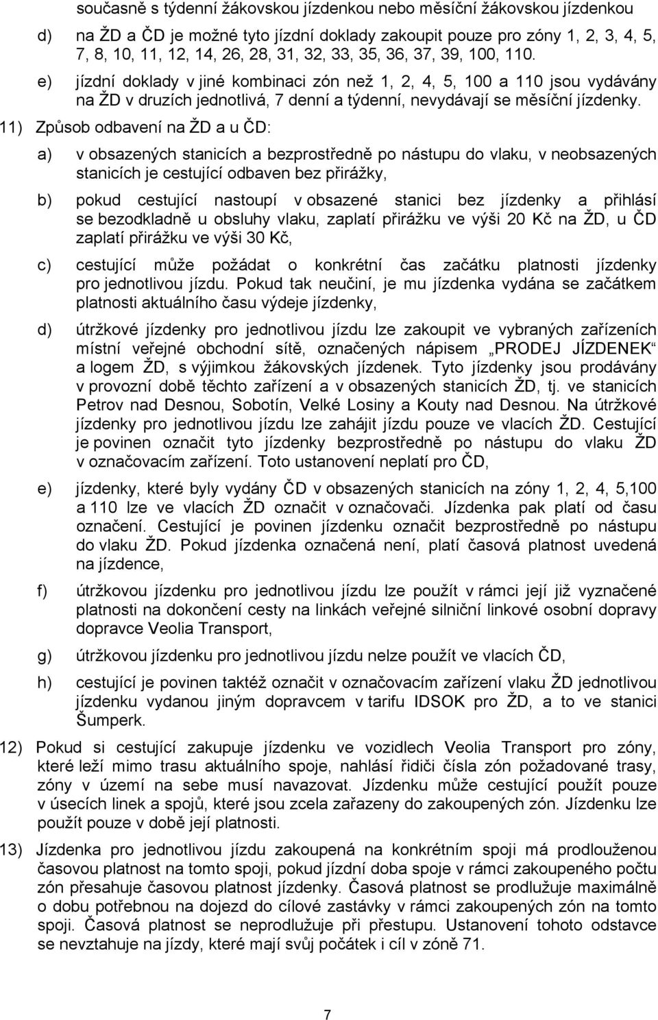 11) Způsob odbavení na ŽD a u ČD: a) v obsazených stanicích a bezprostředně po nástupu do vlaku, v neobsazených stanicích je cestující odbaven bez přirážky, b) pokud cestující nastoupí v obsazené