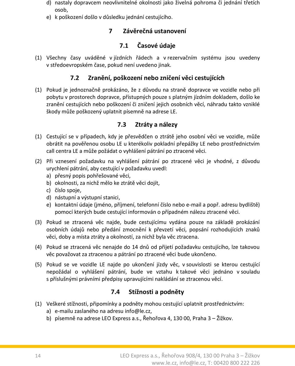 2 Zranění, poškození nebo zničení věci cestujících (1) Pokud je jednoznačně prokázáno, že z důvodu na straně dopravce ve vozidle nebo při pobytu v prostorech dopravce, přístupných pouze s platným